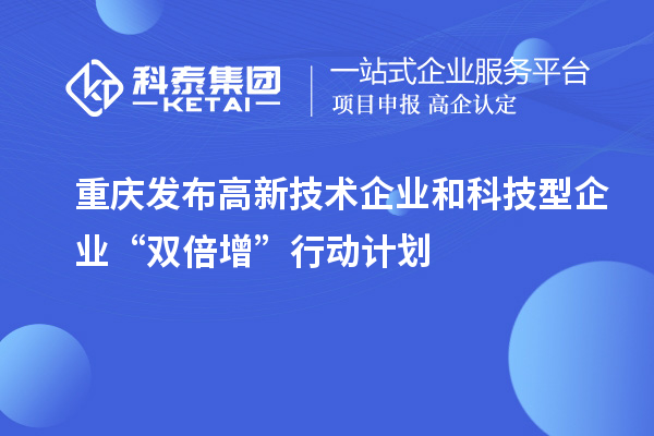 重慶發(fā)布高新技術企業(yè)和科技型企業(yè)“雙倍增”行動計劃