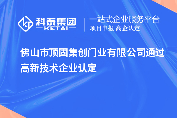 佛山市頂固集創(chuàng)門業(yè)有限公司通過高新技術(shù)企業(yè)認定