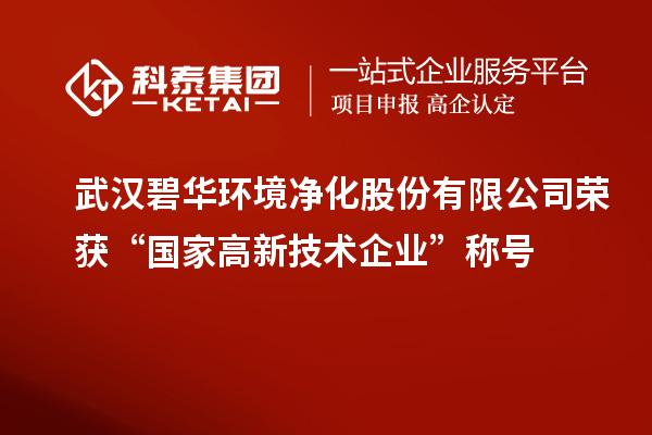 武漢碧華環(huán)境凈化股份有限公司榮獲“國(guó)家高新技術(shù)企業(yè)”稱(chēng)號(hào)