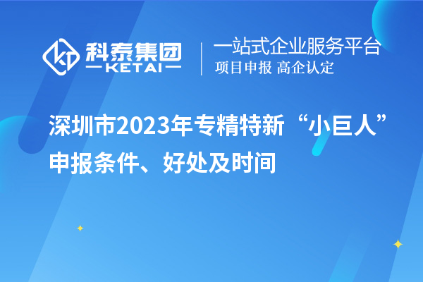 深圳市2023年專精特新“小巨人”申報條件、好處及時間