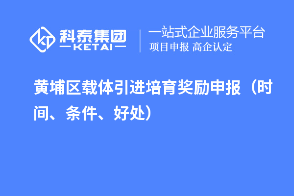 黃埔區(qū)載體引進(jìn)培育獎勵申報（時間、條件、好處）