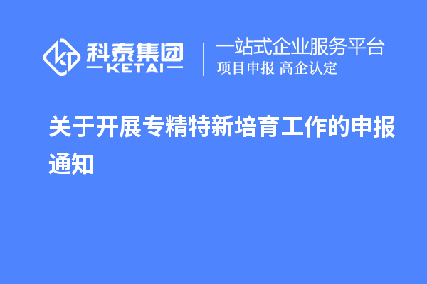 關于開展專精特新培育工作的申報通知