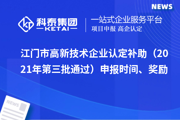 江門市<a href=http://www.hsloq2267.cn target=_blank class=infotextkey>高新技術企業(yè)認定</a>補助（2021年第三批通過）申報時間、獎勵
