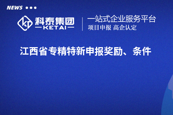 江西省專(zhuān)精特新申報(bào)獎(jiǎng)勵(lì)、條件