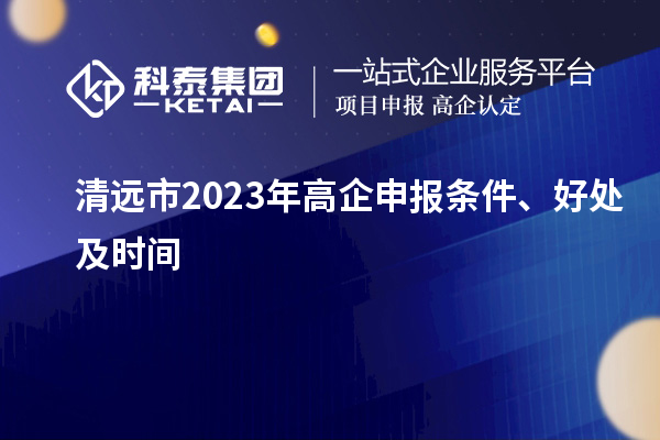 清遠市2023年高企申報條件、好處及時間