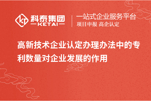 <a href=http://www.hsloq2267.cn target=_blank class=infotextkey>高新技術(shù)企業(yè)認(rèn)定</a>辦理辦法中的專利數(shù)量對(duì)企業(yè)發(fā)展的作用