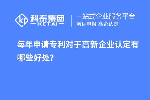 每年申請專利對于高新企業(yè)認(rèn)定有哪些好處？