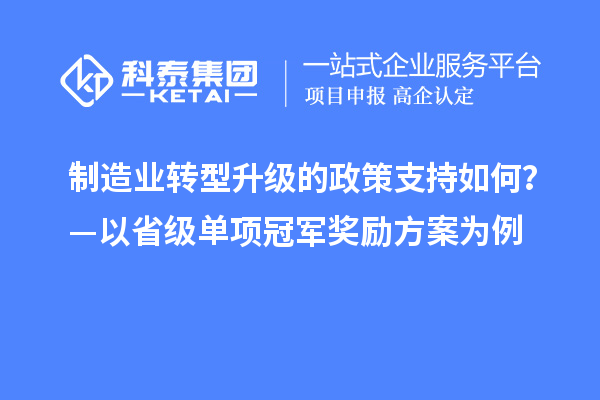 制造業(yè)轉(zhuǎn)型升級的政策支持如何？—以省級單項冠軍獎勵方案為例