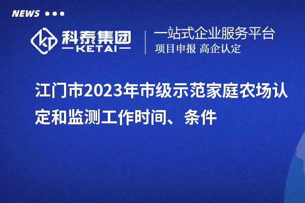 江門市2023年市級示范家庭農(nóng)場認定和監(jiān)測工作時間、條件