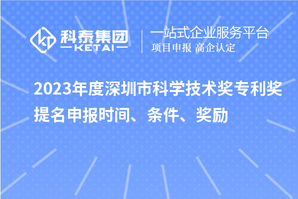 2023年度深圳市科學(xué)技術(shù)獎(jiǎng)專利獎(jiǎng)提名申報(bào)時(shí)間、條件、獎(jiǎng)勵(lì)