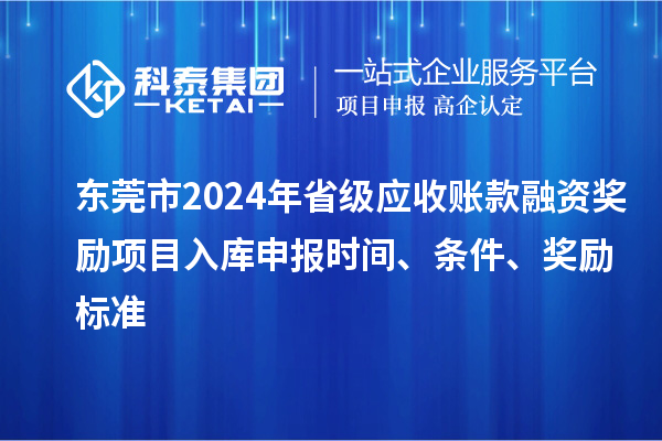 東莞市2024年省級應收賬款融資獎勵項目入庫申報時間、條件、獎勵標準