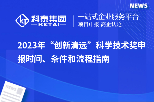 2023年“創(chuàng)新清遠”科學技術(shù)獎申報時間、條件和流程指南