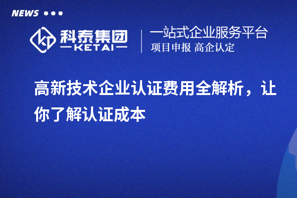 高新技術(shù)企業(yè)認(rèn)證費(fèi)用全解析，讓你了解認(rèn)證成本
