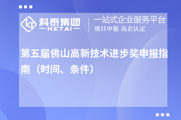 第五屆佛山高新技術(shù)進(jìn)步獎(jiǎng)申報(bào)指南（時(shí)間、條件）