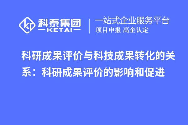 科研成果評價與科技成果轉(zhuǎn)化的關(guān)系：科研成果評價的影響和促進