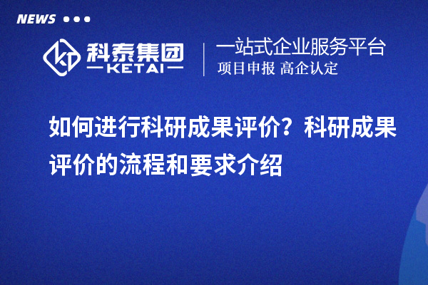 如何進行科研成果評價？科研成果評價的流程和要求介紹