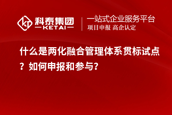 什么是兩化融合管理體系貫標(biāo)試點(diǎn)？如何申報(bào)和參與？