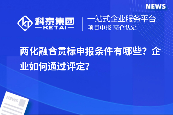 兩化融合貫標(biāo)申報(bào)條件有哪些？企業(yè)如何通過評(píng)定？