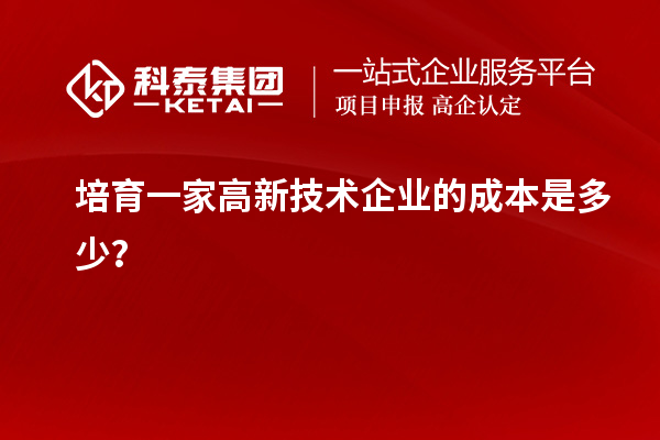 培育一家高新技術(shù)企業(yè)的成本是多少？