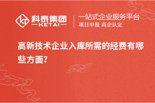 高新技術(shù)企業(yè)入庫所需的經(jīng)費有哪些方面？