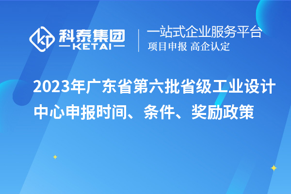 2023年廣東省第六批省級工業(yè)設計中心申報時間、條件、獎勵政策