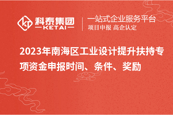 2023年南海區(qū)工業(yè)設(shè)計提升扶持專項資金申報時間、條件、獎勵