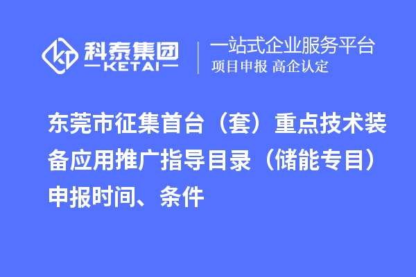 東莞市征集首臺（套）重點技術(shù)裝備應(yīng)用推廣指導(dǎo)目錄（儲能專目）申報時間、條件