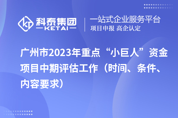 廣州市2023年重點“小巨人”資金項目中期評估工作（時間、條件、內(nèi)容要求）