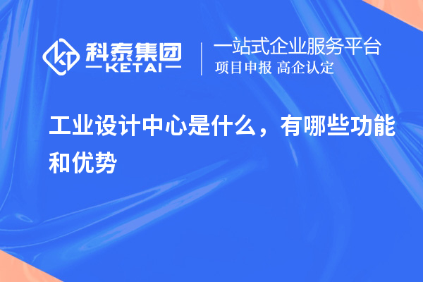 工業(yè)設(shè)計(jì)中心是什么，有哪些功能和優(yōu)勢(shì)