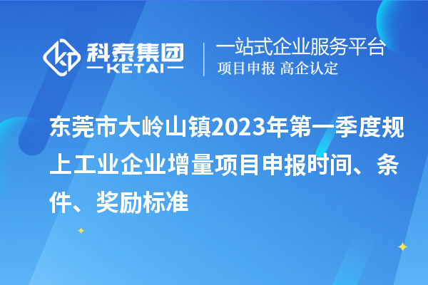 東莞市大嶺山鎮(zhèn)2023年第一季度規(guī)上工業(yè)企業(yè)增量<a href=http://www.hsloq2267.cn/shenbao.html target=_blank class=infotextkey>項(xiàng)目申報(bào)</a>時間、條件、獎勵標(biāo)準(zhǔn)