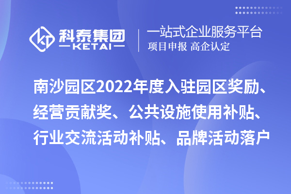 廣州人力資源服務(wù)產(chǎn)業(yè)園南沙園區(qū)2022年度入駐園區(qū)獎(jiǎng)勵(lì)、經(jīng)營(yíng)貢獻(xiàn)獎(jiǎng)、公共設(shè)施使用補(bǔ)貼、行業(yè)交流活動(dòng)補(bǔ)貼、品牌活動(dòng)落戶獎(jiǎng)勵(lì)及第五批次辦公用房補(bǔ)貼、物管補(bǔ)貼兌現(xiàn)申報(bào)