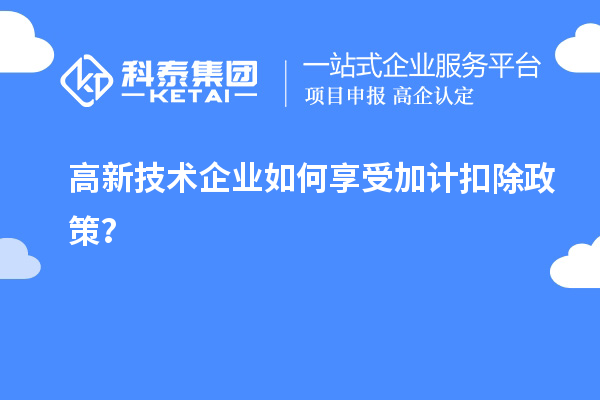 高新技術(shù)企業(yè)如何享受加計(jì)扣除政策？