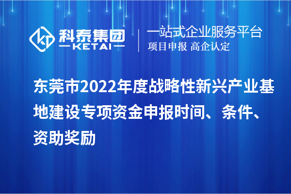 東莞市2022年度戰(zhàn)略性新興產(chǎn)業(yè)基地建設(shè)專項(xiàng)資金申報(bào)時(shí)間、條件、資助獎(jiǎng)勵(lì)