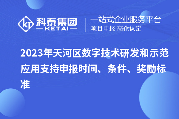 2023年天河區(qū)數(shù)字技術(shù)研發(fā)和示范應(yīng)用支持申報(bào)時(shí)間、條件、獎(jiǎng)勵(lì)標(biāo)準(zhǔn)