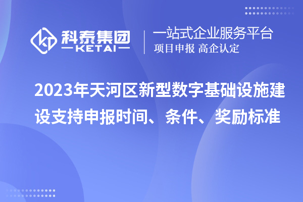 2023年天河區(qū)新型數(shù)字基礎(chǔ)設(shè)施建設(shè)支持申報(bào)時(shí)間、條件、獎(jiǎng)勵(lì)標(biāo)準(zhǔn)