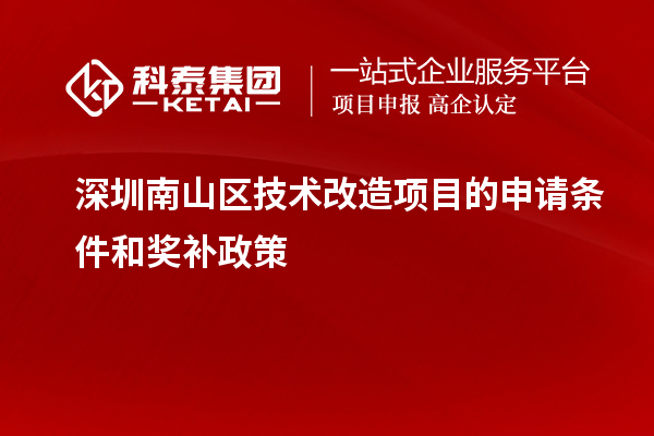 深圳南山區(qū)技術改造項目的申請條件和獎補政策