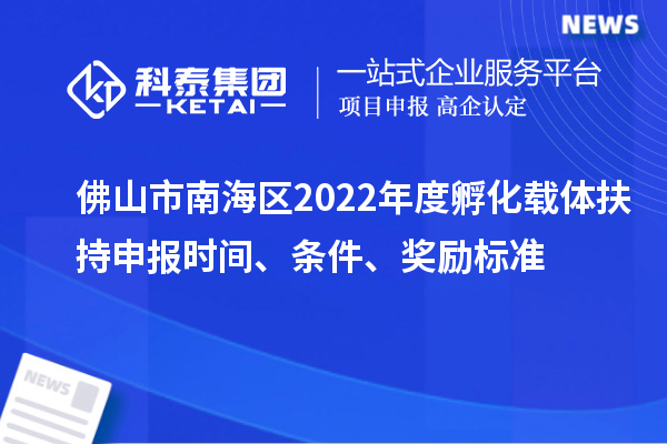 佛山市南海區(qū)2022年度孵化載體扶持申報(bào)時(shí)間、條件、獎(jiǎng)勵(lì)標(biāo)準(zhǔn)