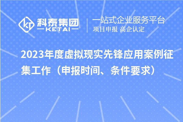 2023年度虛擬現(xiàn)實先鋒應用案例征集工作（申報時間、條件要求）