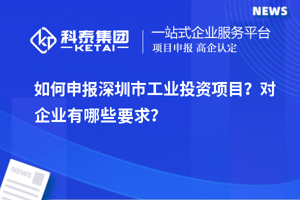 如何申報(bào)深圳市工業(yè)投資項(xiàng)目？對(duì)企業(yè)有哪些要求？