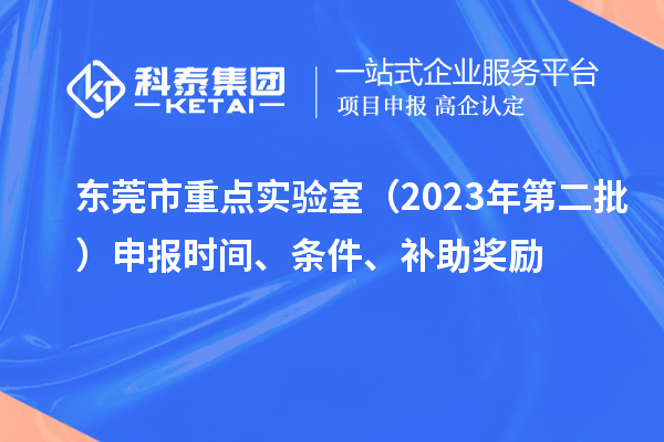 東莞市重點(diǎn)實驗室（2023年第二批）申報時間、條件、補(bǔ)助獎勵