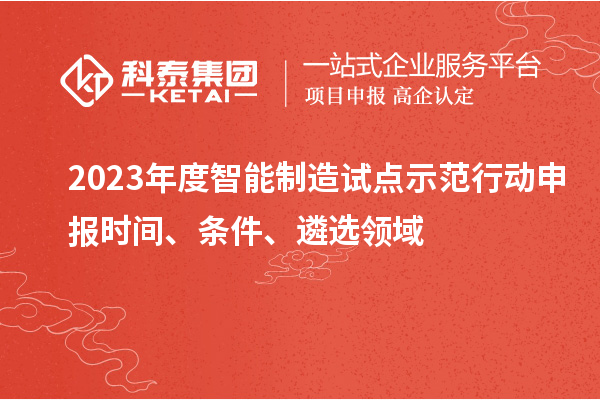 2023年度智能制造試點示范行動申報時間、條件、遴選領(lǐng)域