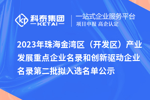 2023年珠海金灣區(qū)（開發(fā)區(qū)）產(chǎn)業(yè)發(fā)展重點企業(yè)名錄和創(chuàng)新驅(qū)動企業(yè)名錄第二批擬入選名單公示