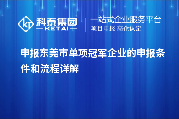 申報東莞市單項冠軍企業(yè)的申報條件和流程詳解