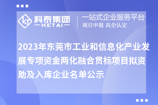 2023年?yáng)|莞市工業(yè)和信息化產(chǎn)業(yè)發(fā)展專(zhuān)項(xiàng)資金兩化融合貫標(biāo)項(xiàng)目擬資助及入庫(kù)企業(yè)名單公示