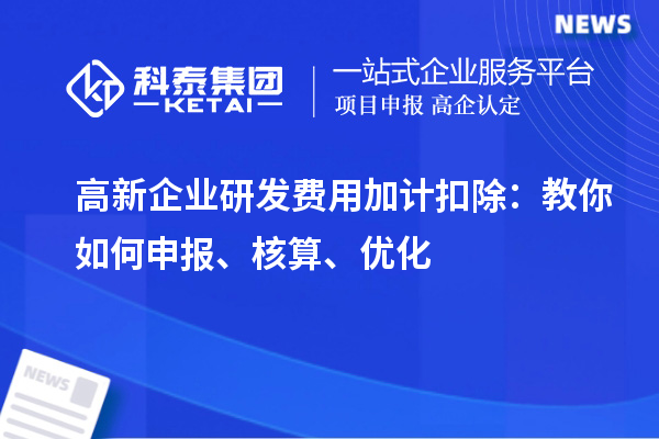高新企業(yè)研發(fā)費(fèi)用加計(jì)扣除：教你如何申報(bào)、核算、優(yōu)化