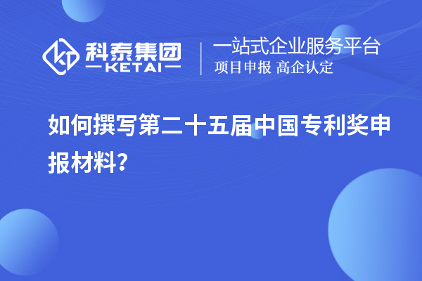 如何撰寫第二十五屆中國專利獎(jiǎng)申報(bào)材料？