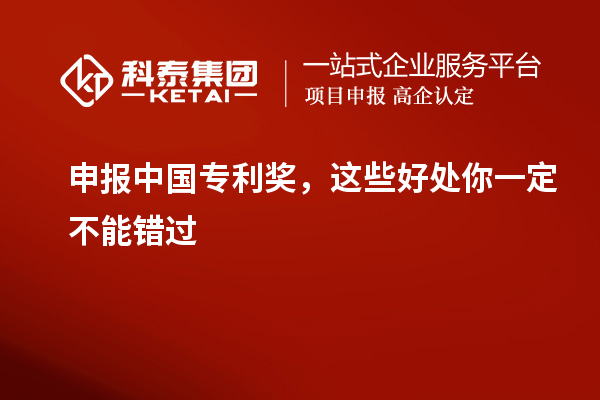 申報(bào)中國專利獎(jiǎng)，這些好處你一定不能錯(cuò)過