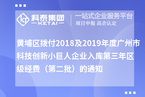 黃埔區(qū)撥付2018及2019年度廣州市科技創(chuàng)新小巨人企業(yè)入庫第三年區(qū)級經(jīng)費(fèi)（第二批）的通知