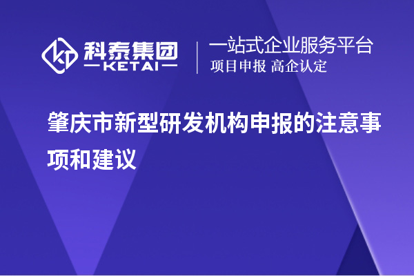 肇慶市新型研發(fā)機構(gòu)申報的注意事項和建議