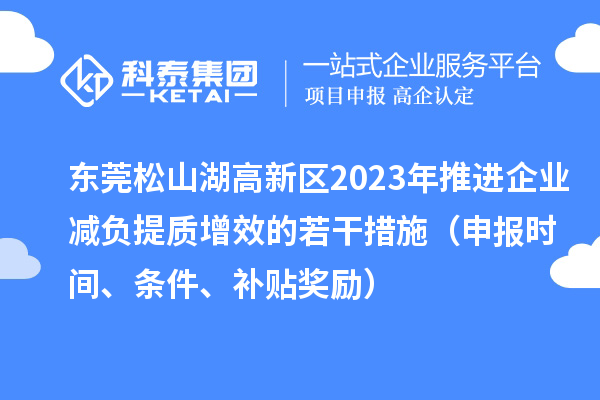 東莞松山湖高新區(qū)2023年推進企業(yè)減負提質(zhì)增效的若干措施（申報時間、條件、補貼獎勵）